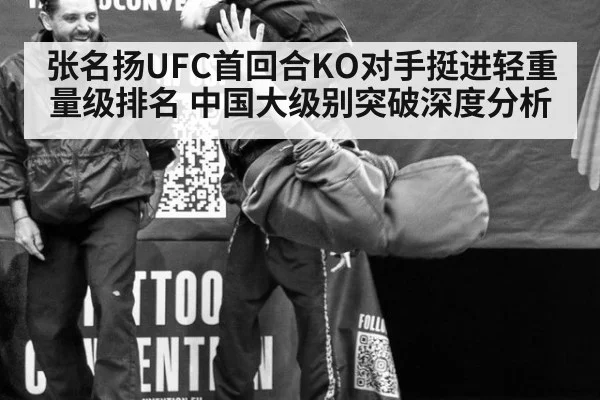 张名扬UFC首回合KO对手挺进轻重量级排名 中国大级别突破深度分析
